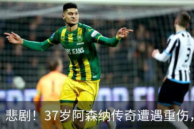 悲剧！37岁阿森纳传奇遭遇重伤，缺席两个月后重返西甲火力全开